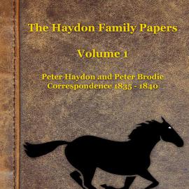 Haydon Family Papers - Volume 1. Peter Haydon and Peter Brodie Correspondence, 1835 - 1840