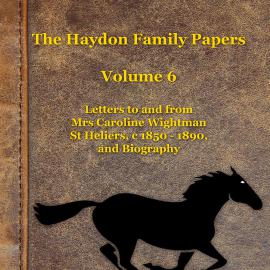 Haydon Family Papers - Volume 6. Letters to and from Mrs Caroline Wightman, St Heliers, c 1850-1890, and biography.