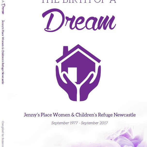 The Birth of a Dream : Jenny's Place Women & Children's Refuge Newcastle (1977-2017)