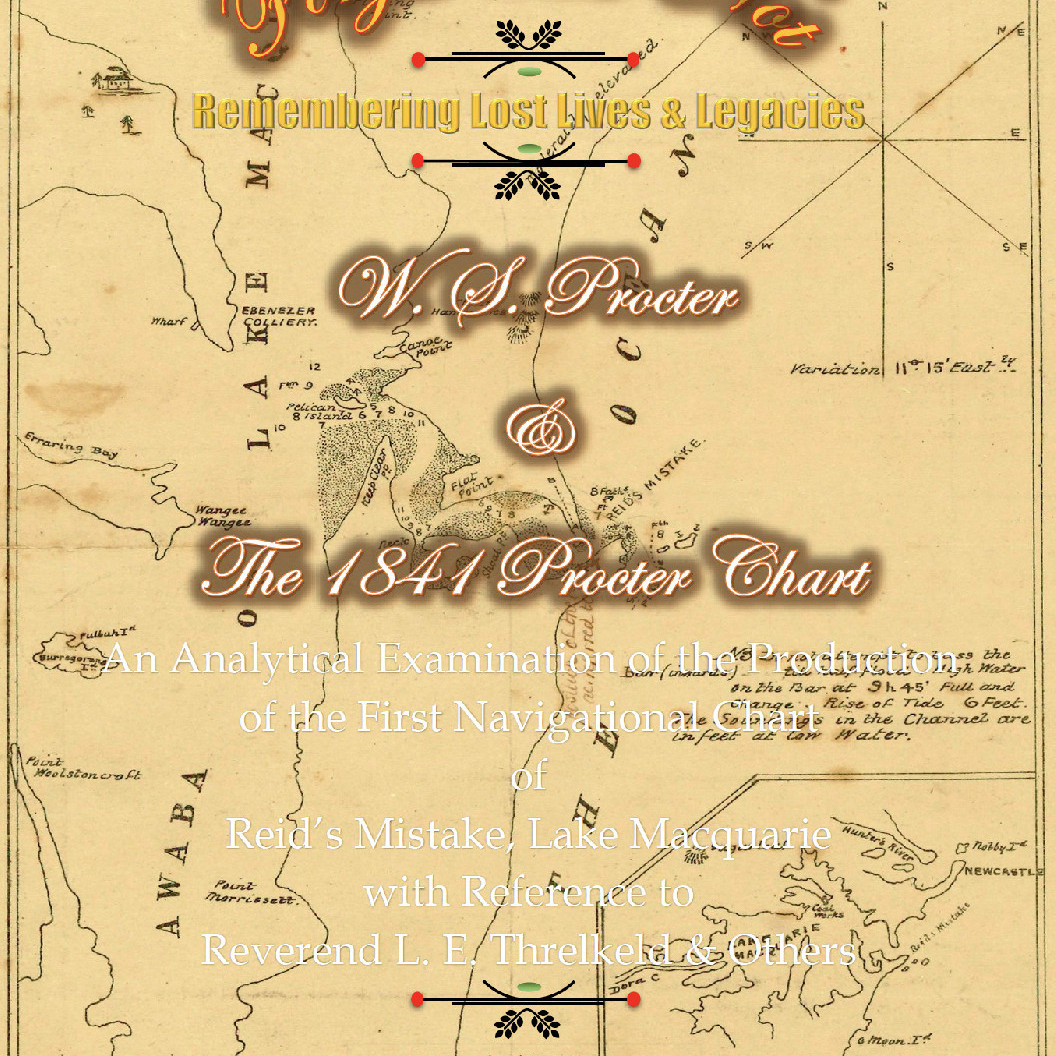 Forget-Me-Not. Remembering Lost Lives and Legacies. W. S. Procter & The 1841 Procter Chart. An Analytical Examination of the Production of the First Navigational Chart of Reid's Mistake, Lake Macquarie with Reference to Reverend L.E. Threlkeld & Others. R
