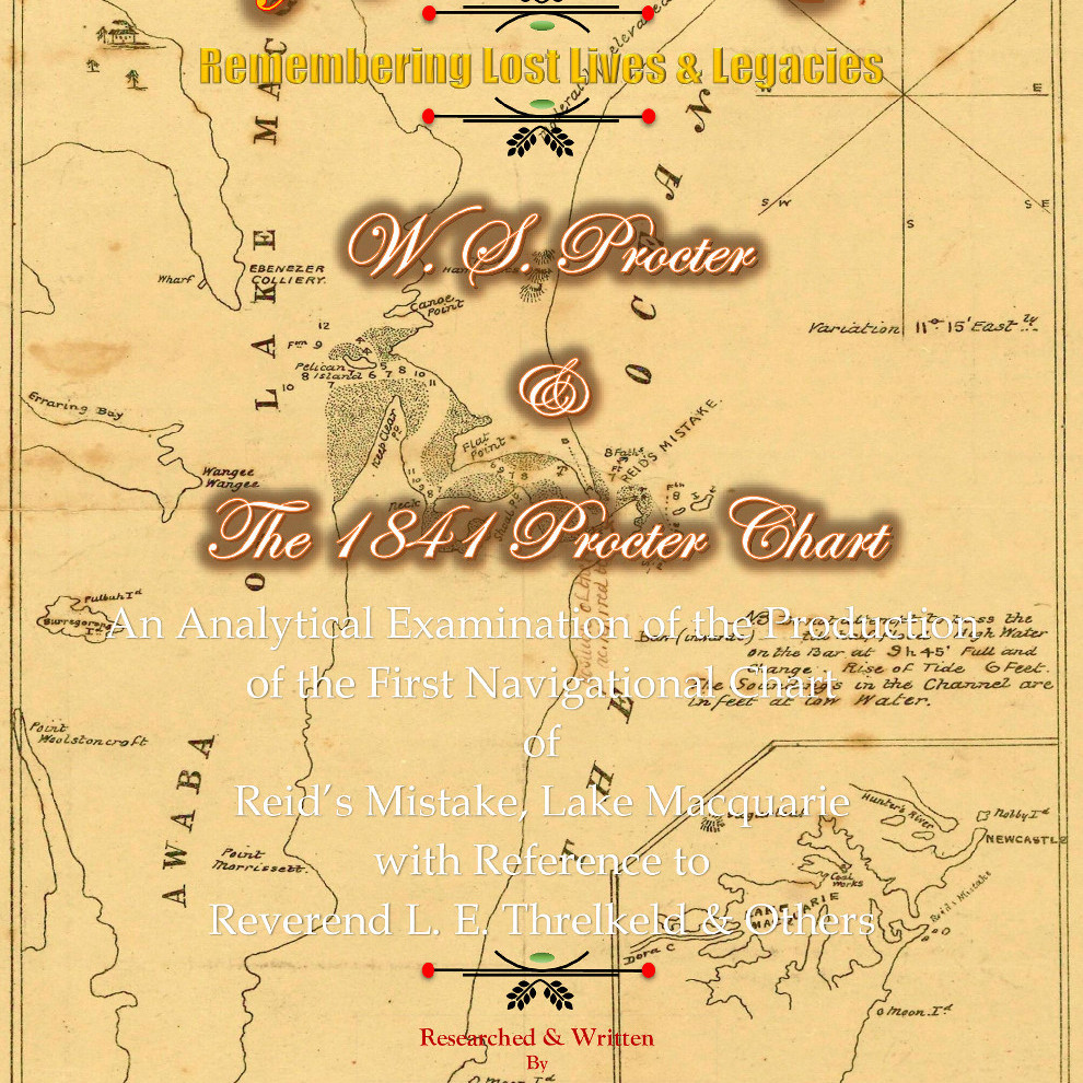 Forget-Me-Not. Remembering Lost Lives and Legacies. W. S. Procter & The 1841 Procter Chart. An Analytical Examination of the Production of the First Navigational Chart of Reid's Mistake, Lake Macquarie with Reference to Reverend L.E. Threlkeld & Others. R